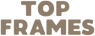 Text 'TOP FRAMES' in brown on a white background
